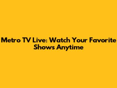 Metro TV Live: Watch Your Favorite Shows Anytime
