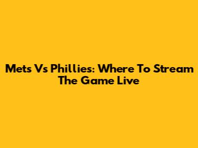 Mets Vs Phillies: Where To Stream The Game Live
