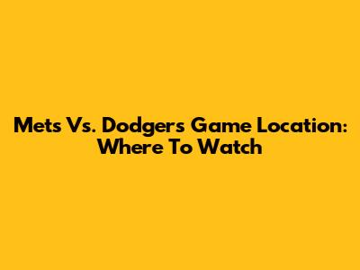 Mets Vs. Dodgers Game Location: Where To Watch