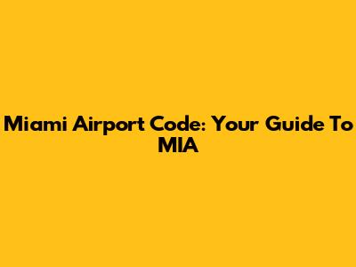 Miami Airport Code: Your Guide To MIA