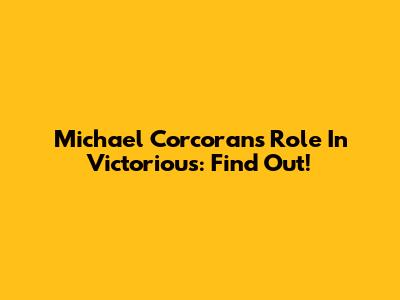Michael Corcoran's Role In Victorious: Find Out!