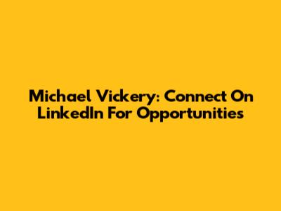 Michael Vickery: Connect On LinkedIn For Opportunities