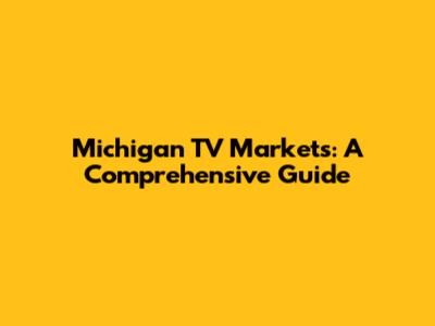 Michigan TV Markets: A Comprehensive Guide