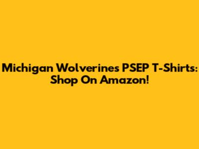 Michigan Wolverines PSEP T-Shirts: Shop On Amazon!