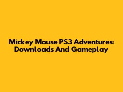 Mickey Mouse PS3 Adventures: Downloads And Gameplay