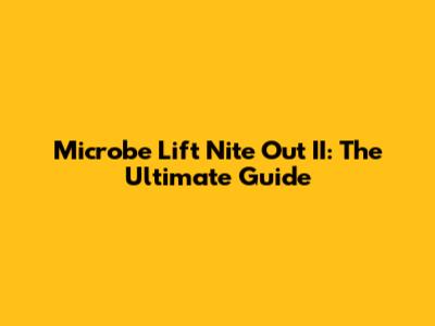 Microbe Lift Nite Out II: The Ultimate Guide