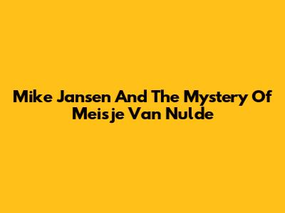 Mike Jansen And The Mystery Of Meisje Van Nulde