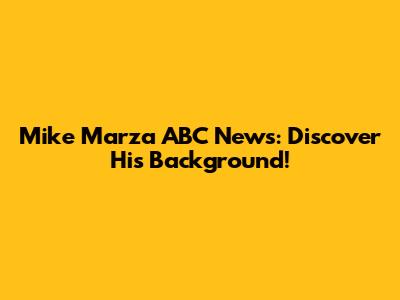Mike Marza ABC News: Discover His Background!