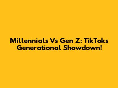 Millennials Vs Gen Z: TikTok's Generational Showdown!