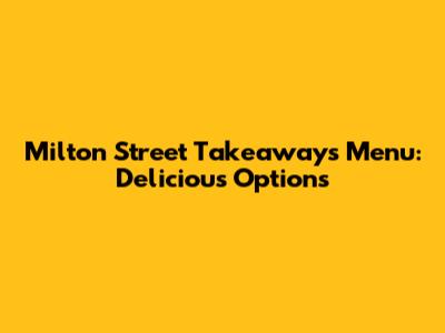 Milton Street Takeaways Menu: Delicious Options