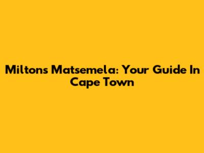 Miltons Matsemela: Your Guide In Cape Town