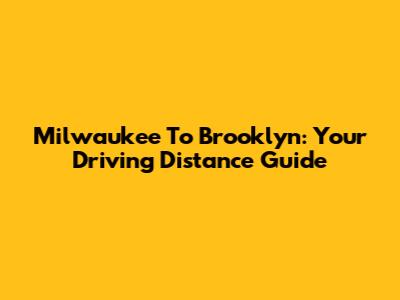 Milwaukee To Brooklyn: Your Driving Distance Guide