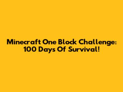 Minecraft One Block Challenge: 100 Days Of Survival!
