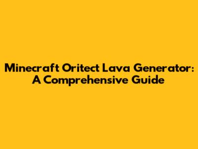 Minecraft Oritect Lava Generator: A Comprehensive Guide