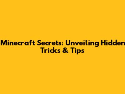 Minecraft Secrets: Unveiling Hidden Tricks & Tips