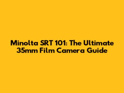 Minolta SRT 101: The Ultimate 35mm Film Camera Guide