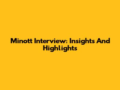 Minott Interview: Insights And Highlights