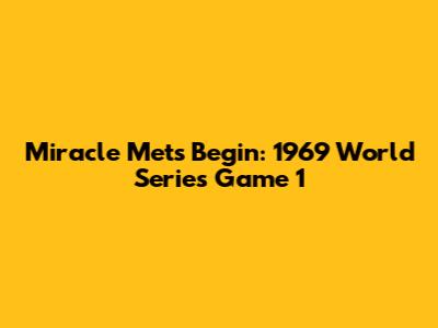 Miracle Mets Begin: 1969 World Series Game 1