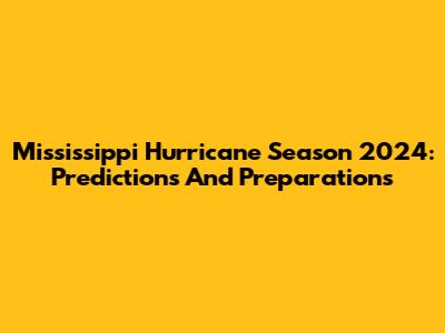 Mississippi Hurricane Season 2024: Predictions And Preparations