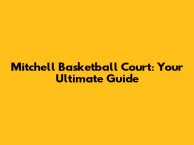Mitchell Basketball Court: Your Ultimate Guide