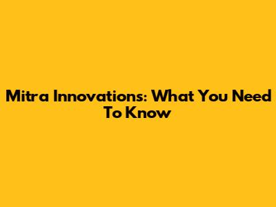 Mitra Innovations: What You Need To Know