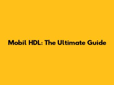 Mobil HDL: The Ultimate Guide