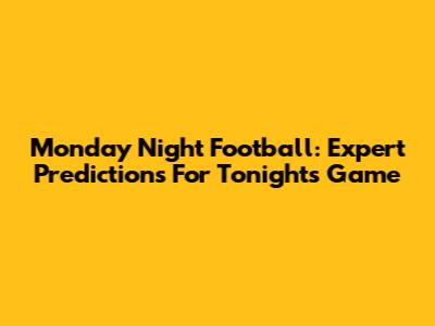 Monday Night Football: Expert Predictions For Tonight's Game