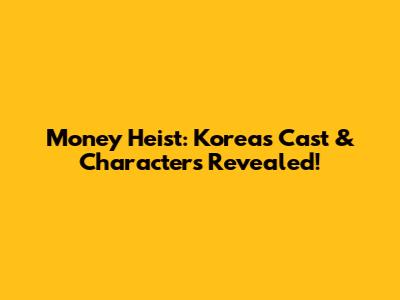 Money Heist: Korea's Cast & Characters Revealed!