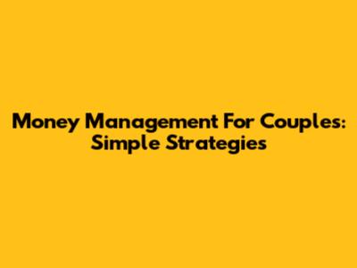 Money Management For Couples: Simple Strategies