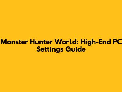 Monster Hunter World: High-End PC Settings Guide