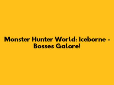 Monster Hunter World: Iceborne - Bosses Galore!