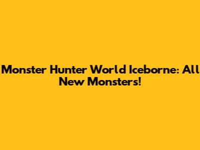 Monster Hunter World Iceborne: All New Monsters!