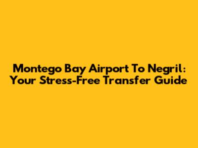 Montego Bay Airport To Negril: Your Stress-Free Transfer Guide
