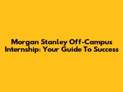 Morgan Stanley Off-Campus Internship: Your Guide To Success