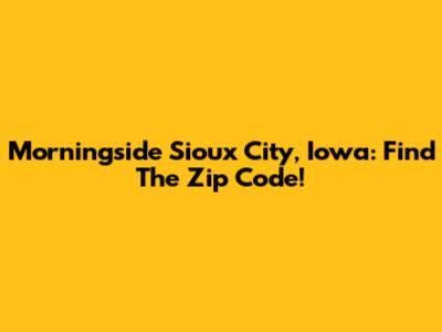 Morningside Sioux City, Iowa: Find The Zip Code!