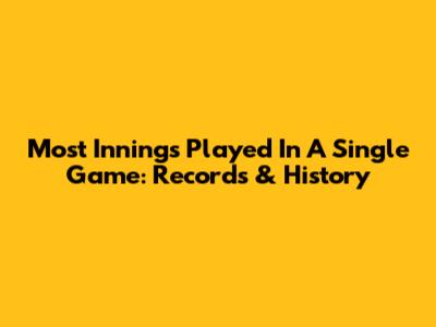 Most Innings Played In A Single Game: Records & History