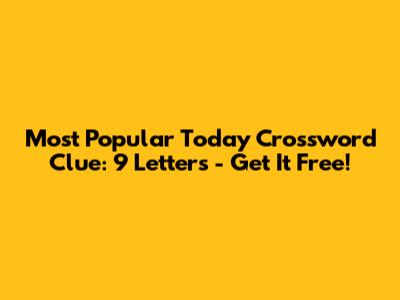 Most Popular Today Crossword Clue: 9 Letters - Get It Free!