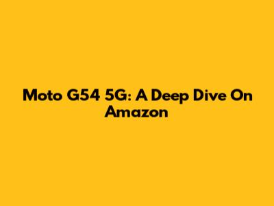 Moto G54 5G: A Deep Dive On Amazon