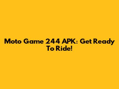 Moto Game 244 APK: Get Ready To Ride!