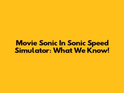 Movie Sonic In Sonic Speed Simulator: What We Know!