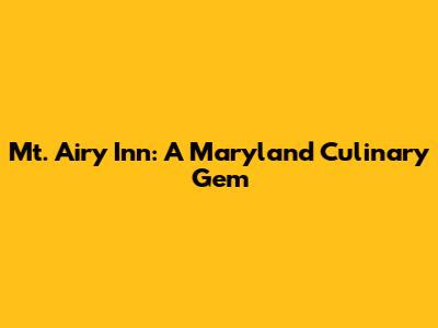 Mt. Airy Inn: A Maryland Culinary Gem