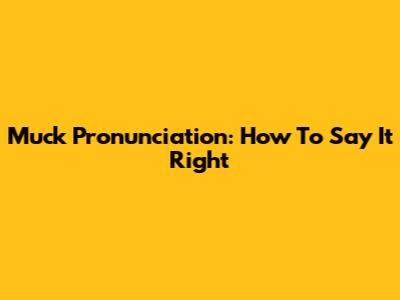 Muck Pronunciation: How To Say It Right