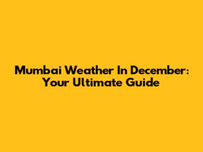 Mumbai Weather In December: Your Ultimate Guide