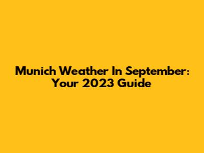 Munich Weather In September: Your 2023 Guide