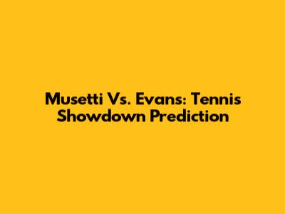 Musetti Vs. Evans: Tennis Showdown Prediction
