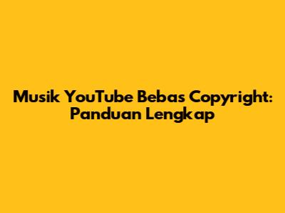 Musik YouTube Bebas Copyright: Panduan Lengkap