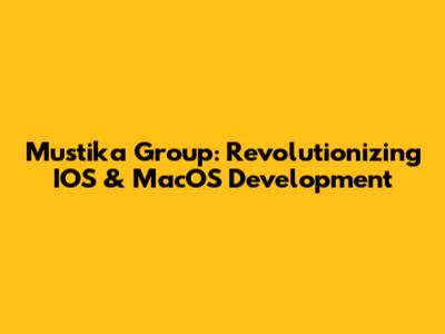 Mustika Group: Revolutionizing IOS & MacOS Development