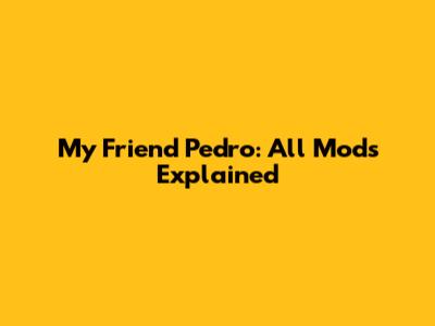 My Friend Pedro: All Mods Explained