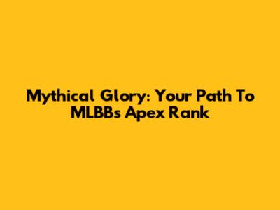 Mythical Glory: Your Path To MLBB's Apex Rank