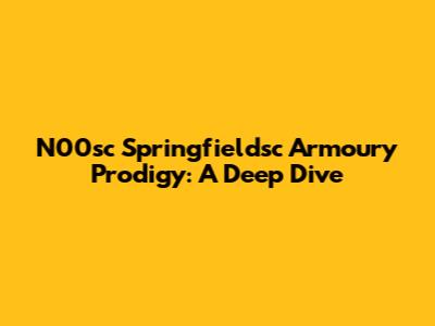 N00sc Springfieldsc Armoury Prodigy: A Deep Dive